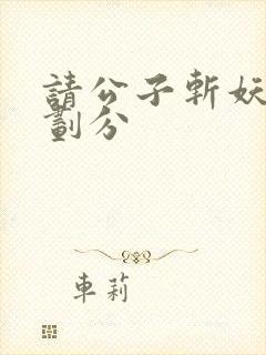 请公子斩妖境界划分