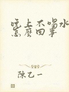 晚上不喝水尿多怎么回事