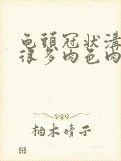 龟头冠状沟处有很多肉色肉粒