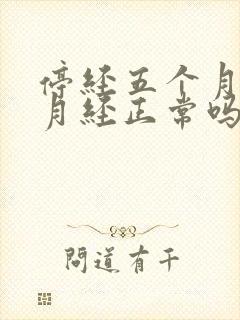 停经五个月又来月经正常吗怎么回事