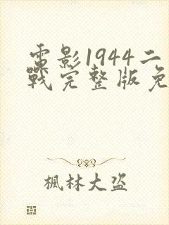 电影1944二战完整版免费观看