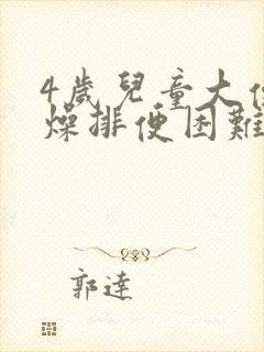 4岁儿童大便干燥排便困难怎么办