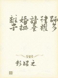 离婚请律师要孩子抚养权多少钱