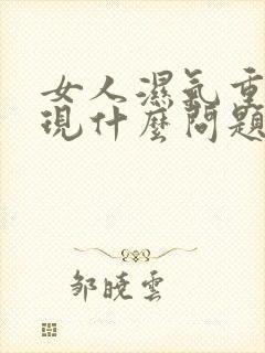 女人湿气重会出现什么问题