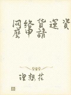 网络货运资质怎么申请