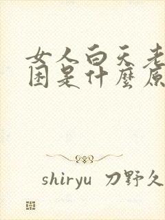 女人白天老是犯困是什么原因