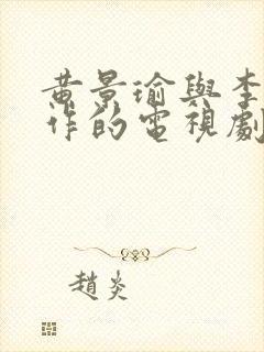 黄景瑜与李沁合作的电视剧