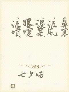 流眼泪流鼻涕打喷嚏是风寒还是风热