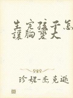 生完孩子怎么样让胸变大