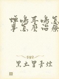 蝉鸣耳鸣怎么回事怎么治疗