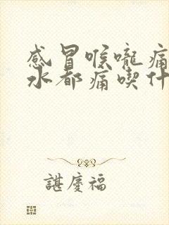 感冒喉咙痛吞口水都痛吃什么药封面