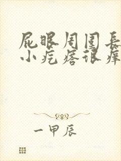 屁眼周围长很多小疙瘩很痒怎么办