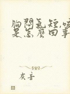 胸闷气短,咳嗽是怎么回事封面