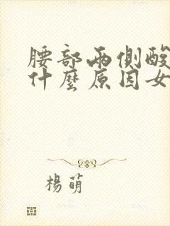 腰部两侧酸胀痛什么原因女性