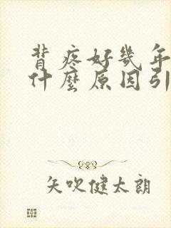 背疼好几年了,什么原因引起后背疼封面