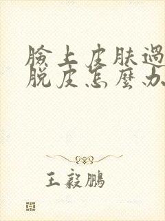 脸上皮肤过敏又脱皮怎么办