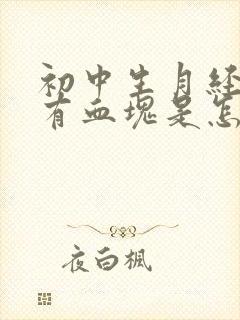 初中生月经量多有血块是怎么回事