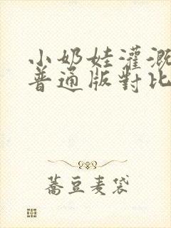 小奶娃灌溉记与普通版对比