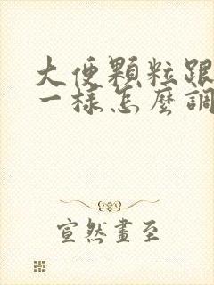 大便颗粒跟羊屎一样怎么调理