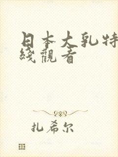 日本大乳特乳在线观看