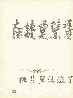 大姨妈推迟9天腰酸是怎么回事啊封面