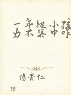 一年级小孩注意力不集中咋办