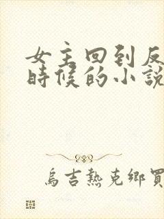 女主回到反派小时候的小说