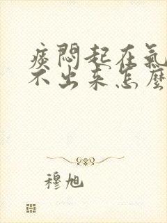 痰闷起在气管咳不出来怎么办