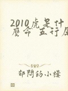 2010虎是什么命 五行属什么