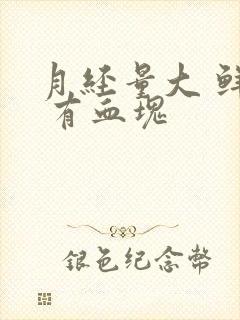 月经量大 鲜红 有血块