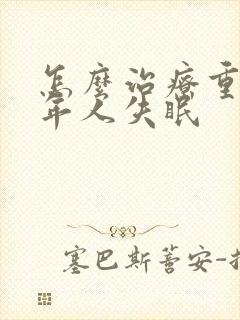 怎么治疗重度老年人失眠