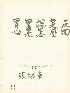 胃里总是反酸烧心是怎么回事