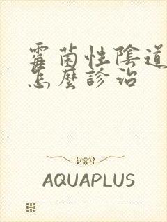 霉菌性阴道发炎怎么诊治