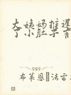 大姨妈推迟7天了小肚子有时疼