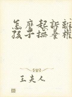 怎么起诉离婚争孩子抚养权