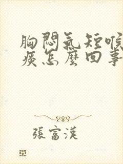 胸闷气短喉咙有痰怎么回事