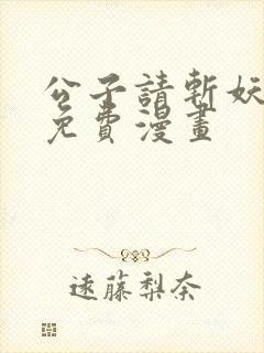 公子请斩妖漫画免费漫画