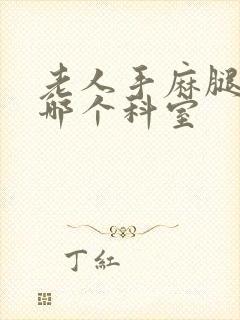 老人手麻腿麻挂哪个科室