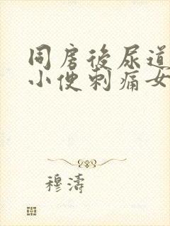 同房后尿道疼痛小便刺痛女性