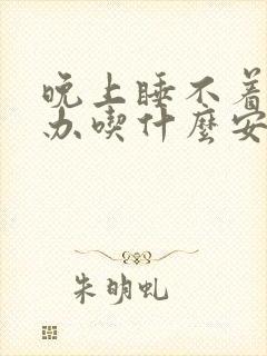 晚上睡不着怎么办吃什么安神助眠