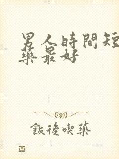 男人时间短什么药最好