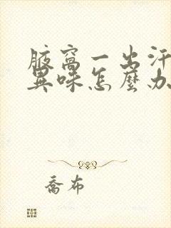 腋窝一出汗就有异味怎么办