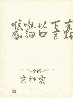 喉咙以下有异物感胸口有点堵封面