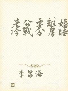 老公要离婚一直冷战分房睡怎么办