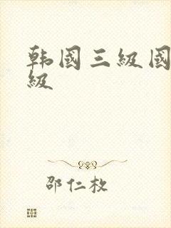 韩国三级国产三级