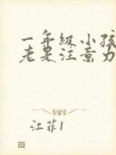 一年级小孩上课老是注意力不集中