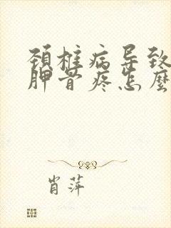 颈椎病导致的肩胛骨疼怎么治疗