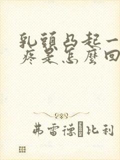 乳头凸起一碰就疼是怎么回事