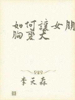 如何让女朋友的胸变大