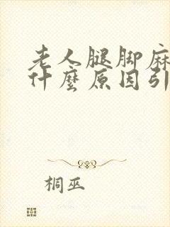 老人腿脚麻木是什么原因引起的